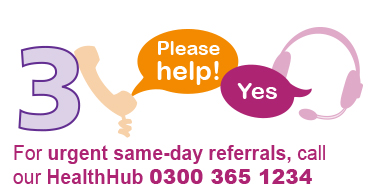 For urgent same-day referrals, call our HealthHub 0300 365 1234