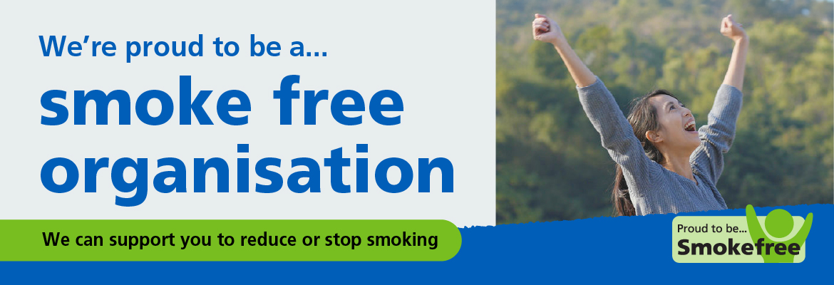 We're proud to be a smoke free organisation. We can support you to reduce or stop smoking